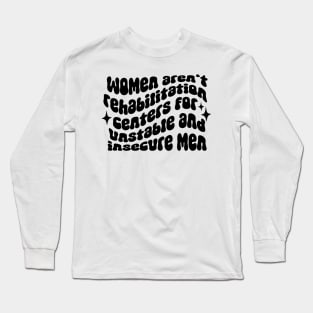 Women aren't rehabilitation centers Long Sleeve T-Shirt